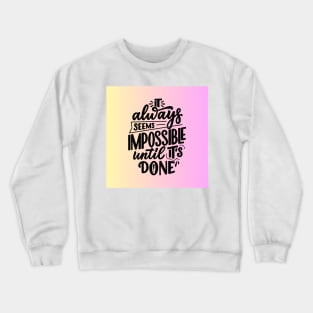 It always seems impossible until its done Crewneck Sweatshirt